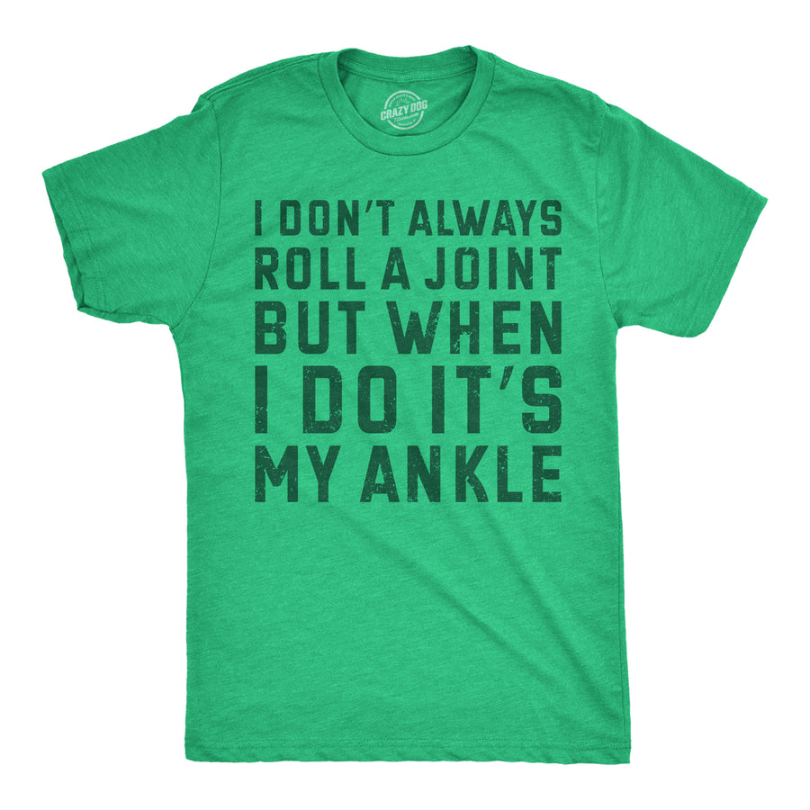 Funny Heather Green - Roll A Joint Ankle I Dont Always Roll A Joint But When I Do Its My Ankle Mens T Shirt Nerdy 420 sarcastic Tee