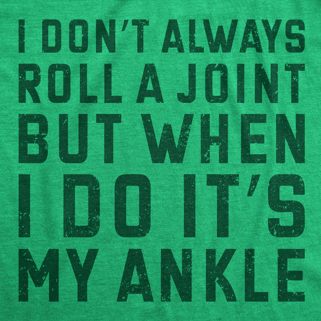 I Dont Always Roll A Joint But When I Do Its My Ankle Men's T Shirt