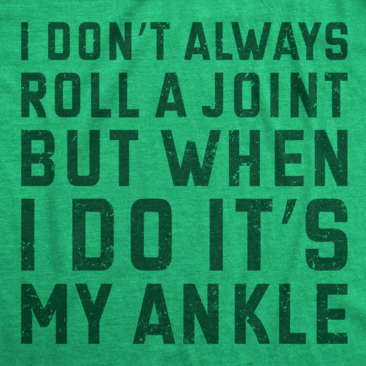 I Dont Always Roll A Joint But When I Do Its My Ankle Men's T Shirt