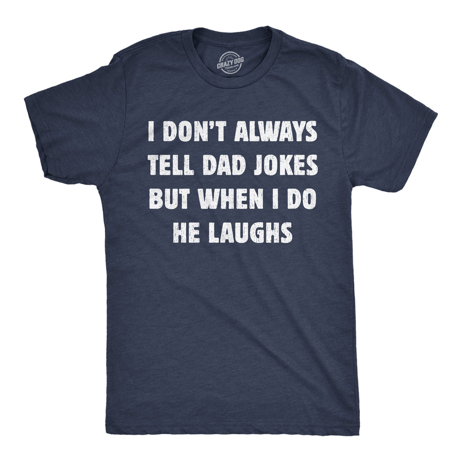 Funny Heather Navy - Dad Jokes He Laughs I Dont Always Tell Dad Jokes But When I Do He Laughs Mens T Shirt Nerdy sarcastic Tee
