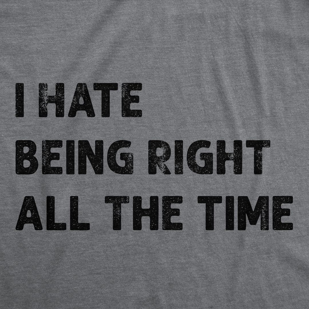 I Hate Being Right All The Time Women's T Shirt