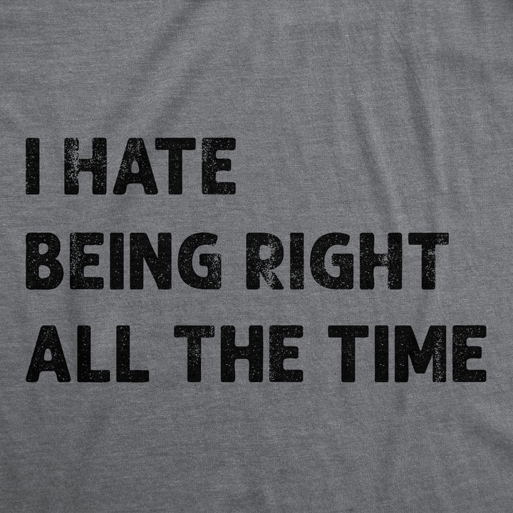 I Hate Being Right All The Time Women's T Shirt