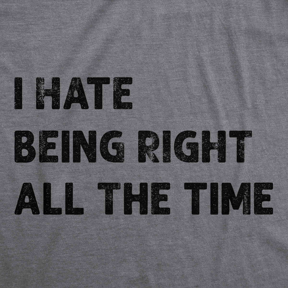I Hate Being Right All The Time Women&#39;s T Shirt