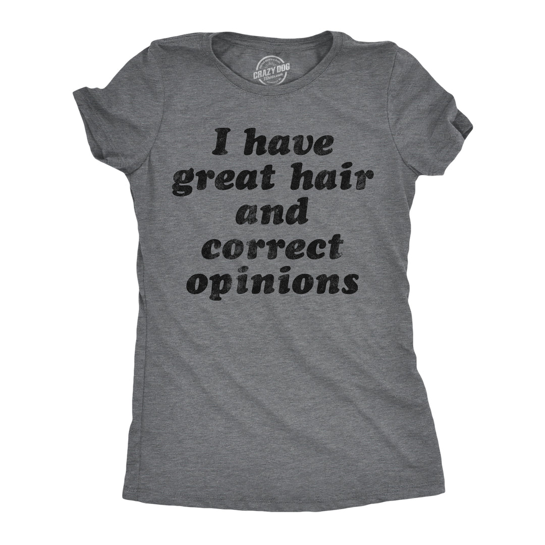 Funny Dark Heather Grey - Great Hair I Have Great Hair And Correct Opinions Womens T Shirt Nerdy sarcastic Tee