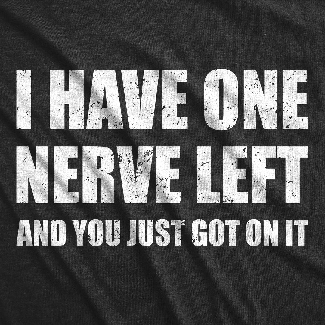 I Have One Nerve Left And You Just Got On It Men's T Shirt