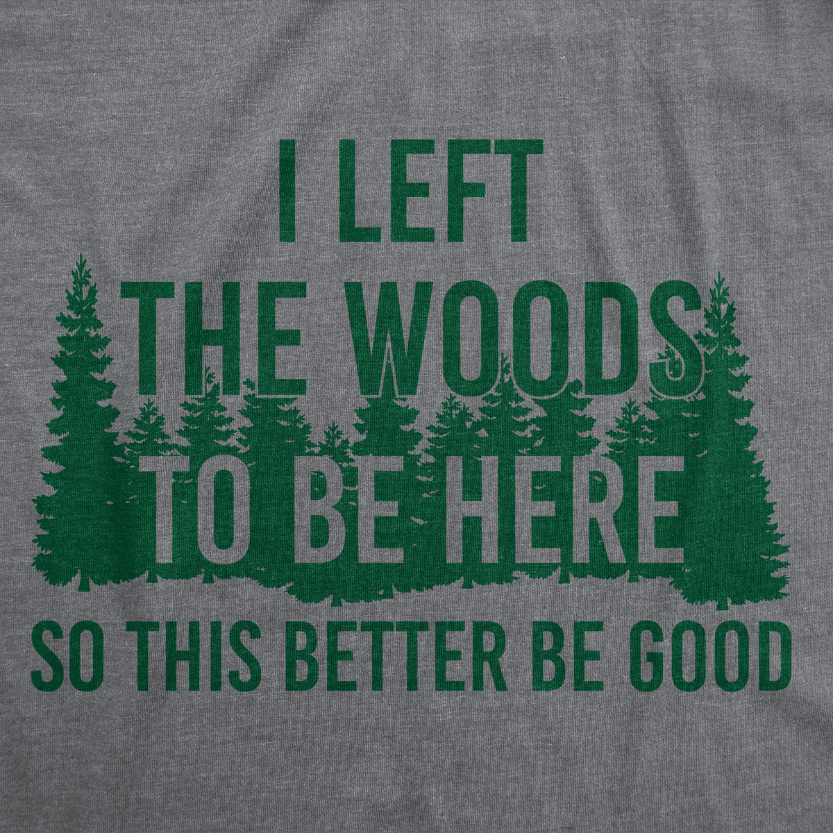 I Left The Woods To Be Here Men&#39;s T Shirt