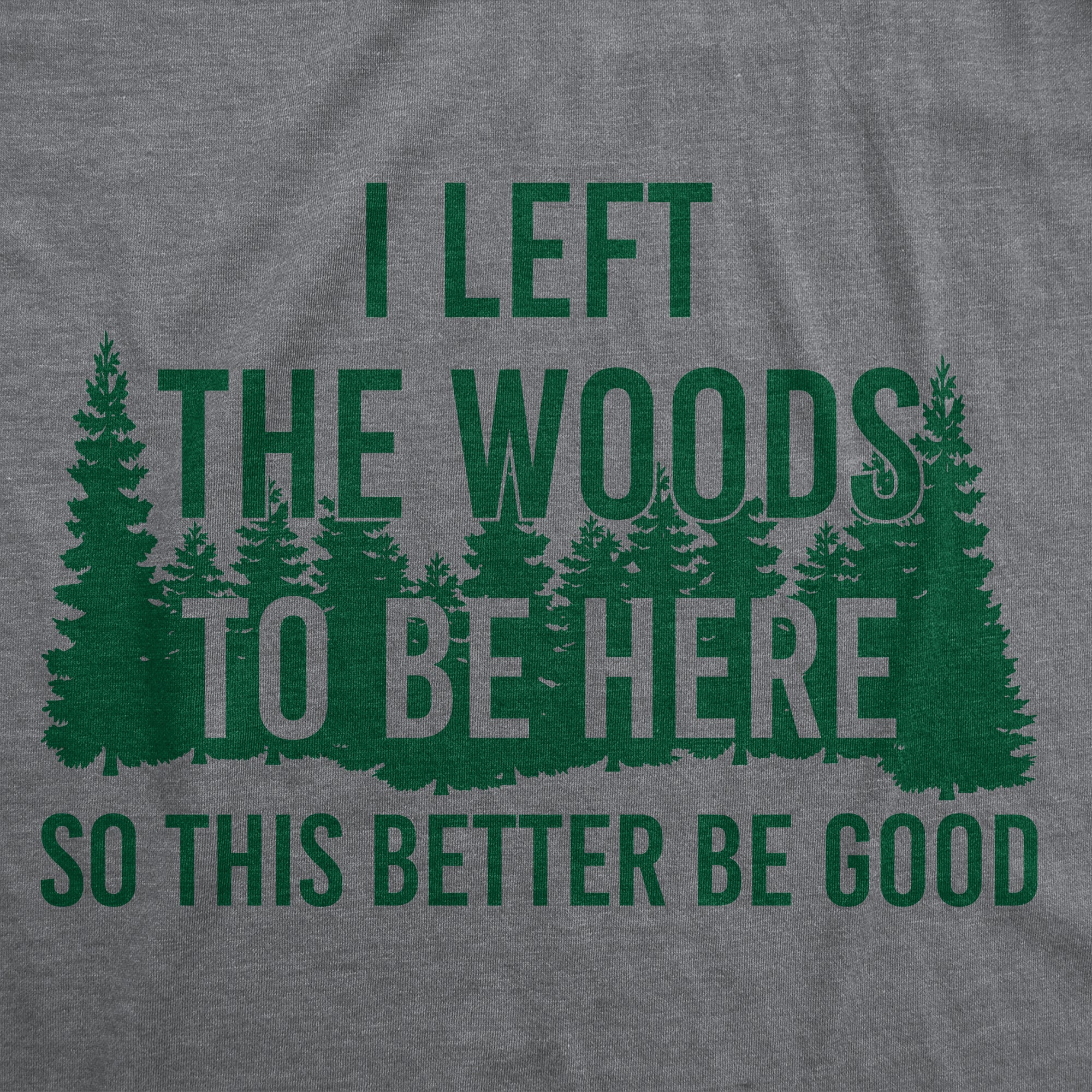 Funny Dark Heather Grey - Left The Woods To Be Here I Left The Woods To Be Here Mens T Shirt Nerdy Camping sarcastic Tee