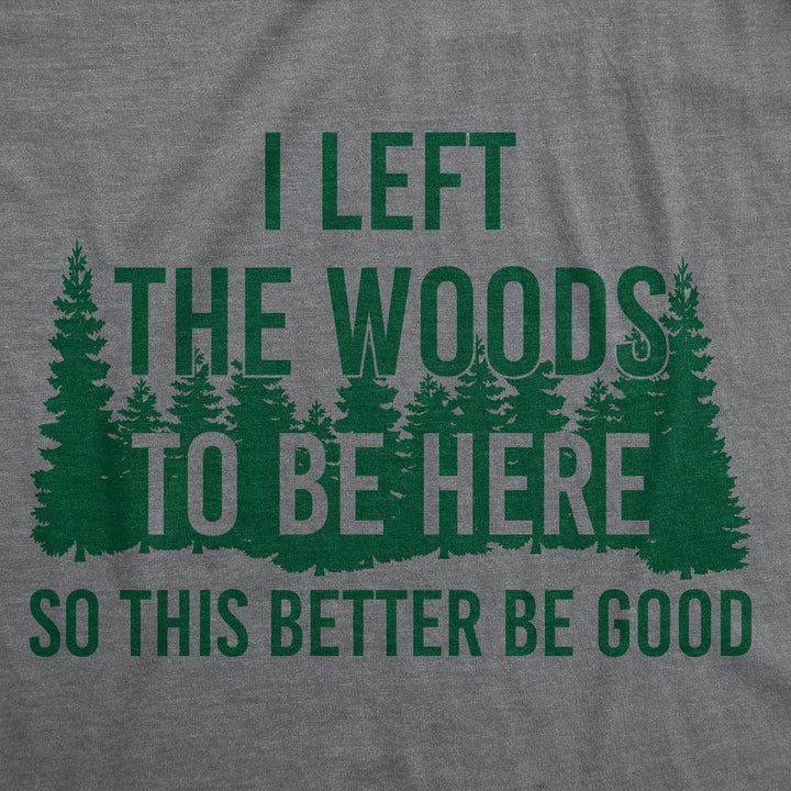 I Left The Woods To Be Here Women's T Shirt