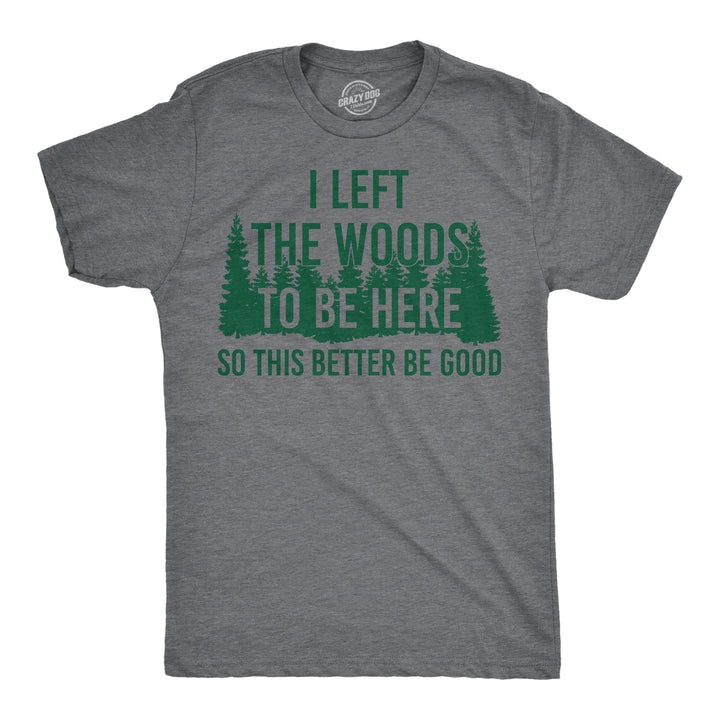 Funny Dark Heather Grey - Left The Woods To Be Here I Left The Woods To Be Here Mens T Shirt Nerdy Camping sarcastic Tee