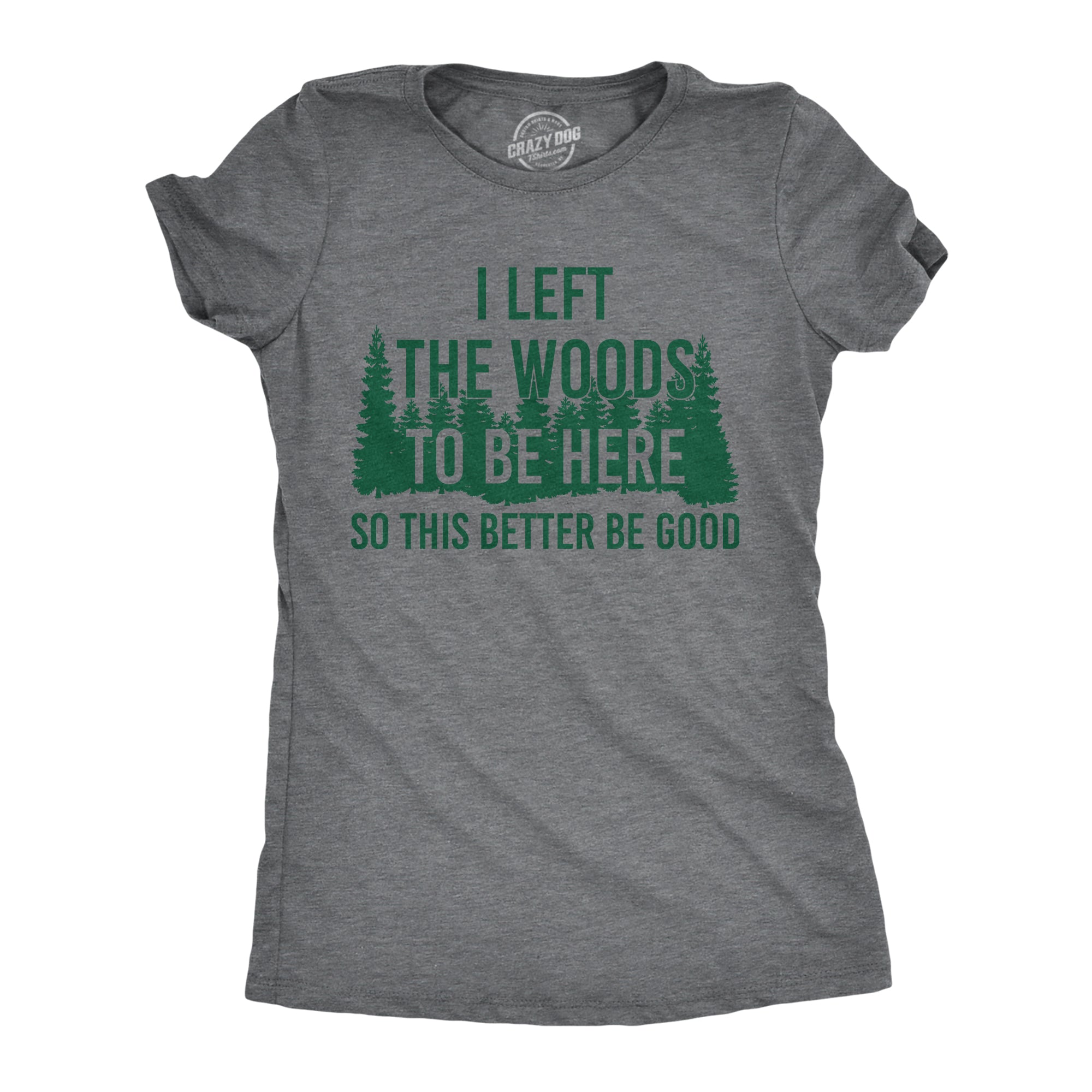 Funny Dark Heather Grey - Left The Woods To Be Here I Left The Woods To Be Here Womens T Shirt Nerdy Camping sarcastic Tee