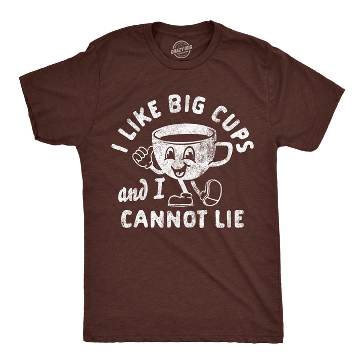 Funny Heather Brown - Big Cups I Like Big Cups And I Cannot Lie Mens T Shirt Nerdy coffee sarcastic Tee