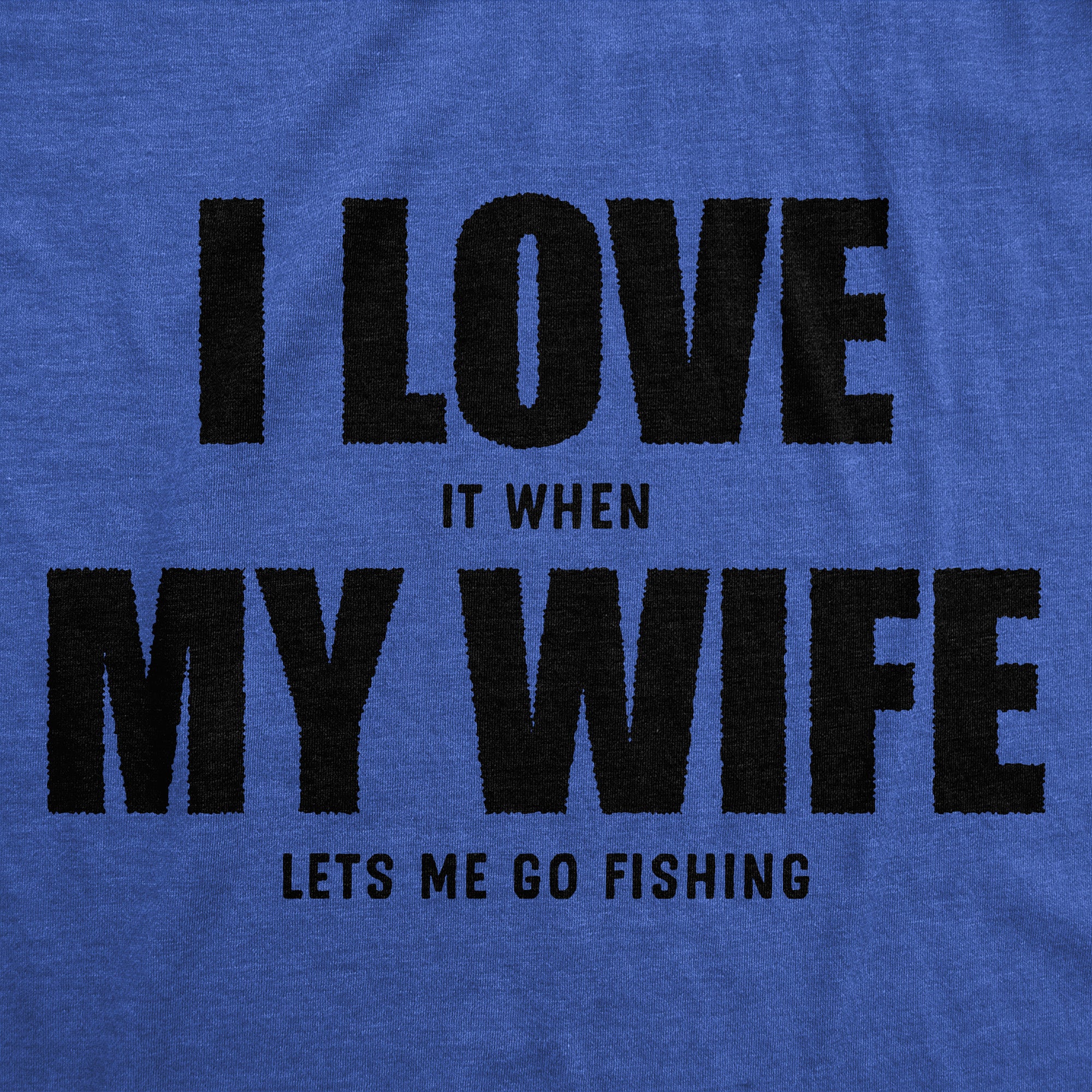 Funny Heather Royal - Love Wife I Love It When My Wife Lets Me Go Fishing Mens T Shirt Nerdy Fishing sarcastic Tee
