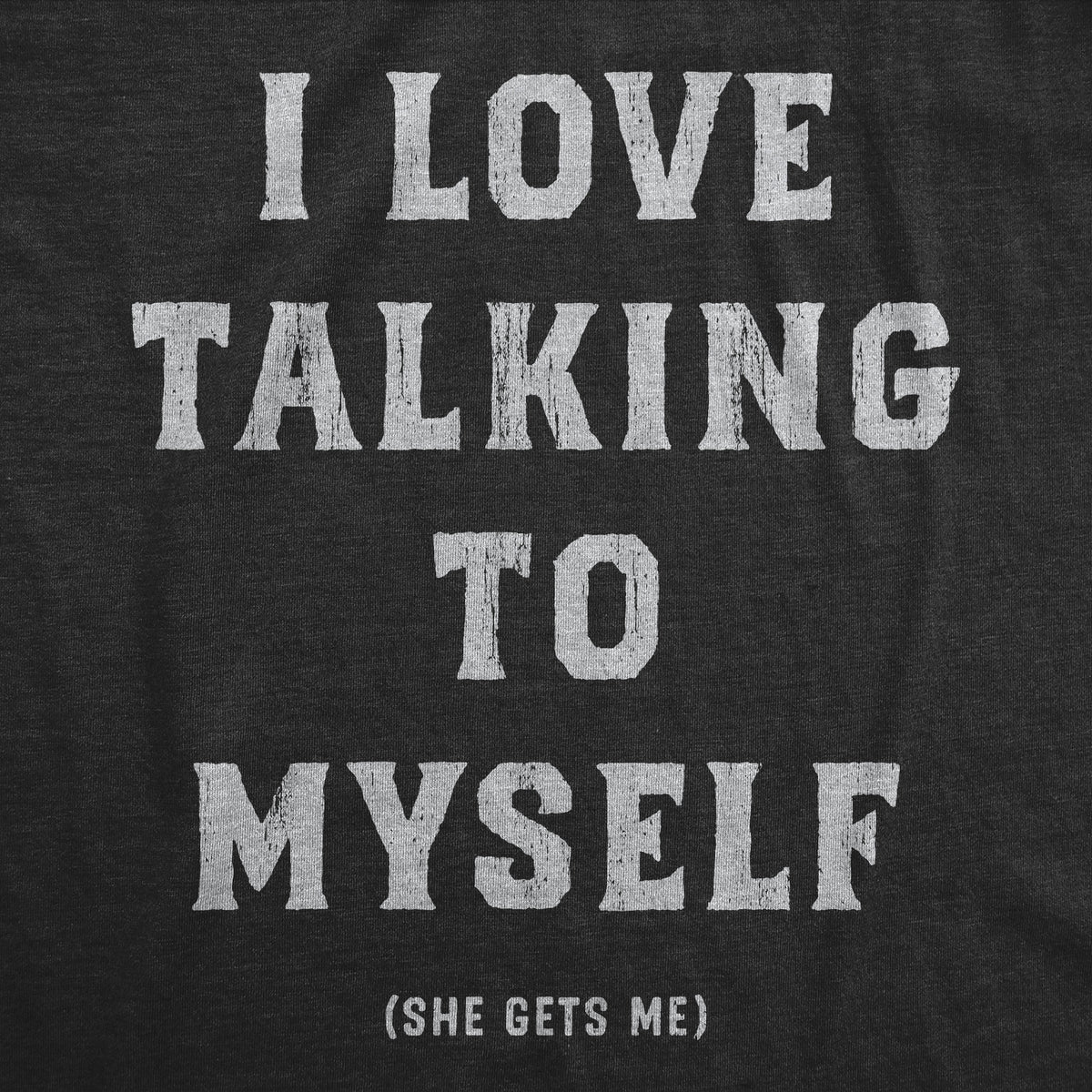 I Love Talking To Myself Women&#39;s T Shirt