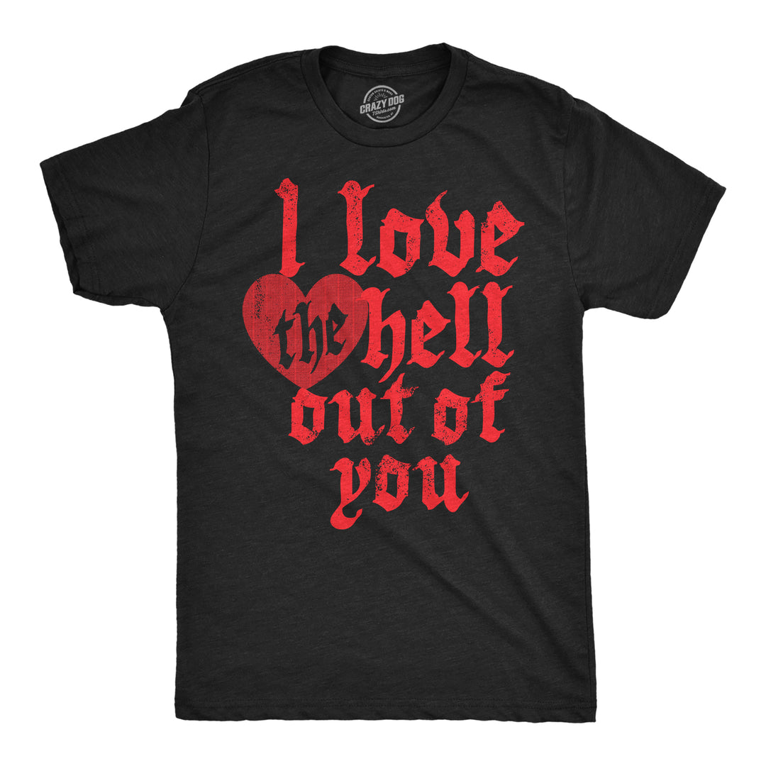 Funny Heather Black - I Love The Hell Out Of You I Love The Hell Out Of You Mens T Shirt Nerdy Valentine's Day Sarcastic Tee
