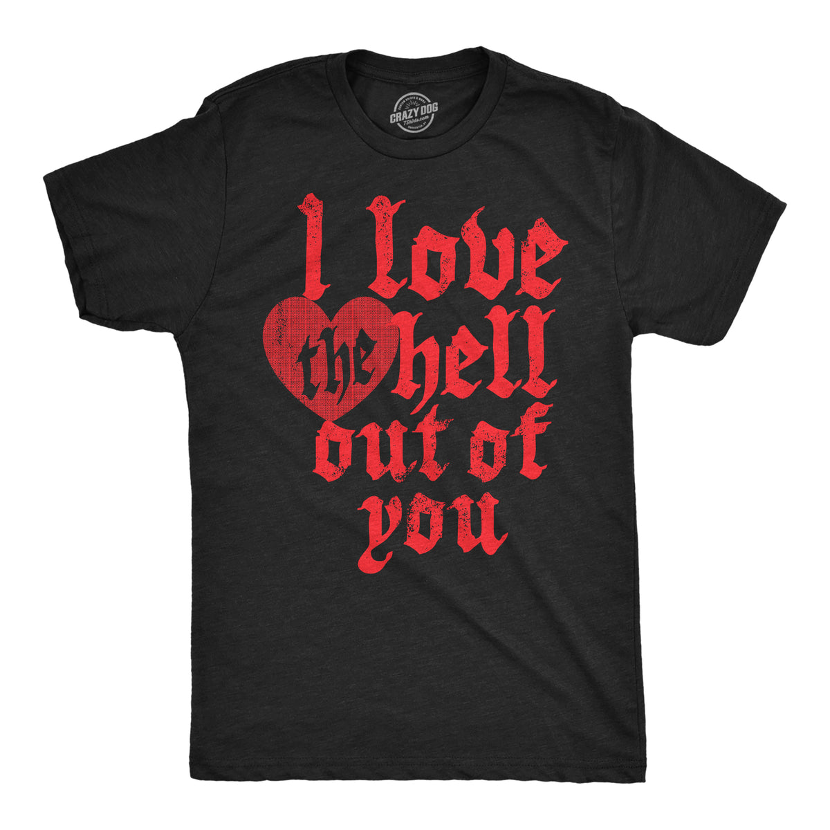 Funny Heather Black - I Love The Hell Out Of You I Love The Hell Out Of You Mens T Shirt Nerdy Valentine&#39;s Day Sarcastic Tee