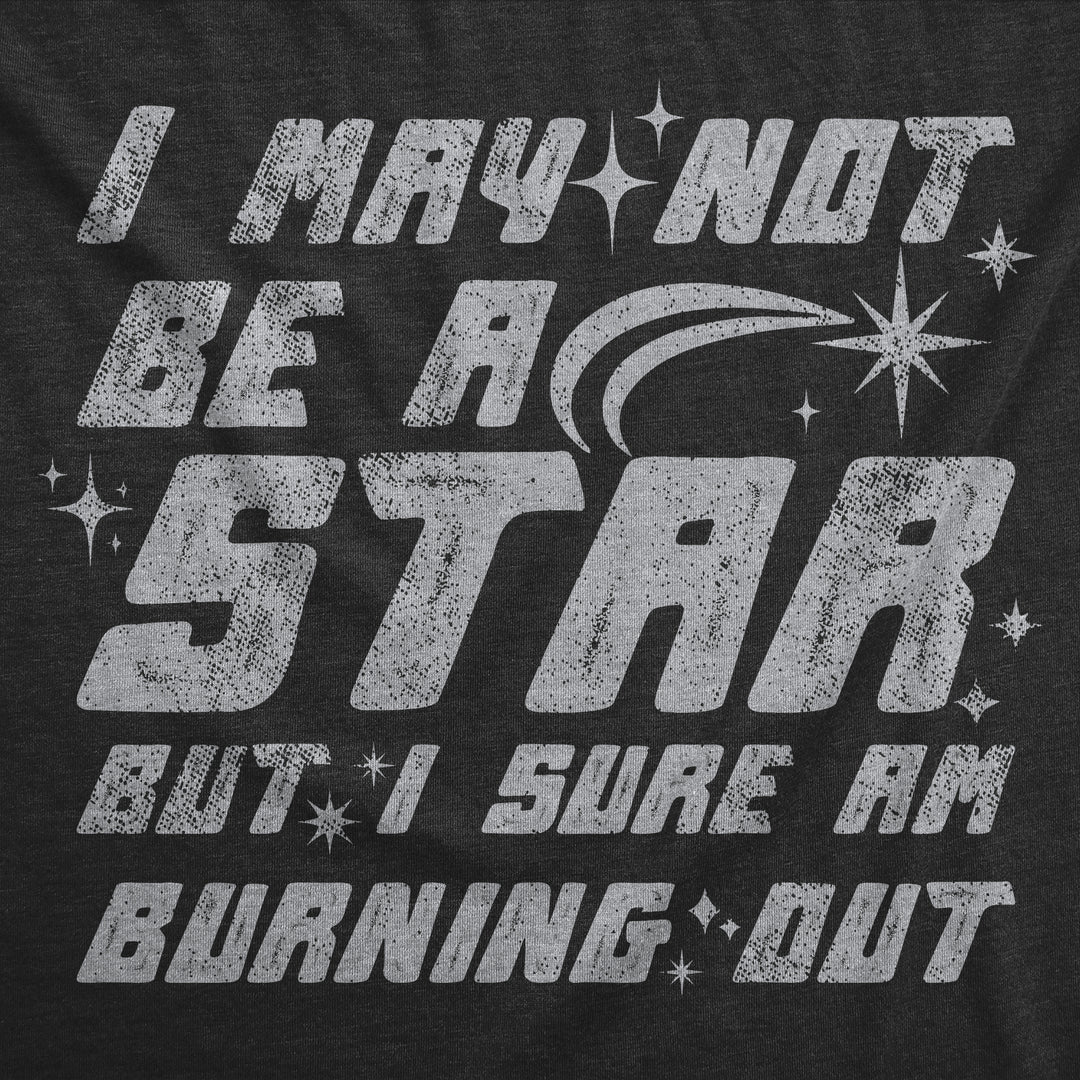 I May Not Be A Star But I Sure Am Buring Out Women's T Shirt