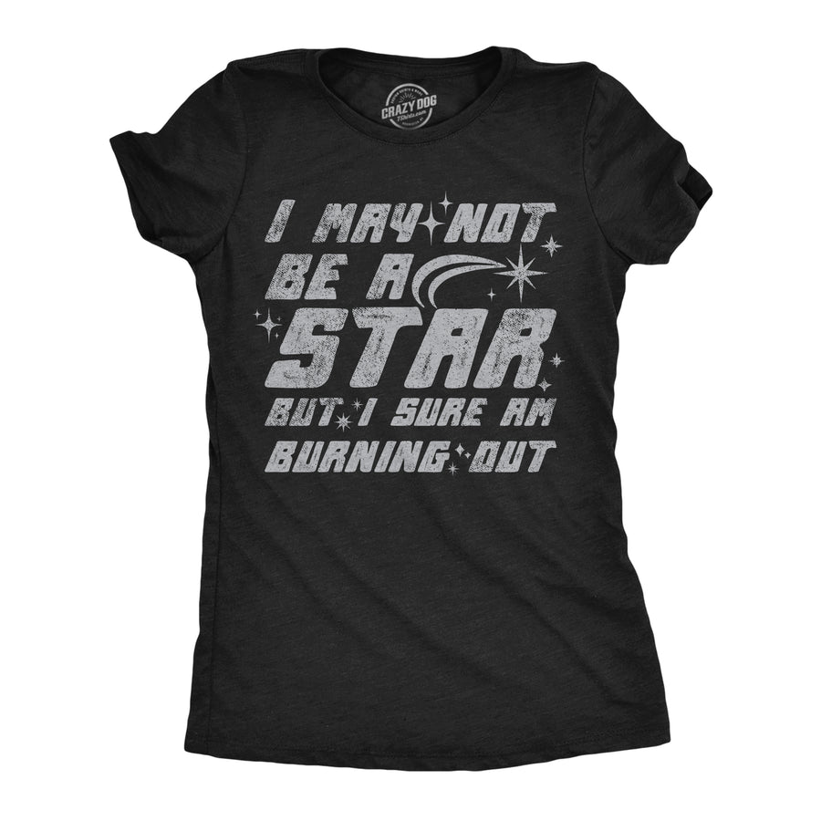 Funny Heather Black - May Not Be A Star I May Not Be A Star But I Sure Am Buring Out Womens T Shirt Nerdy space sarcastic Tee