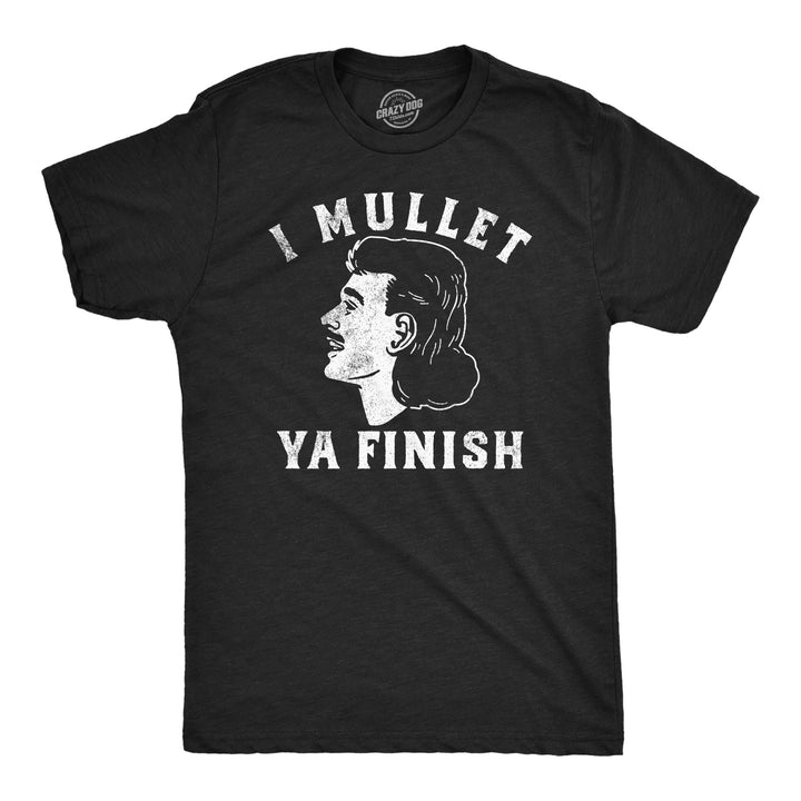 Funny Heather Black - I Mullet Ya Finish I Mullet Ya Finish Mens T Shirt Nerdy Sarcastic Tee