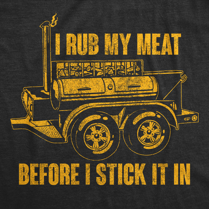 I Rub My Meat Before I Stick It In Men's T Shirt