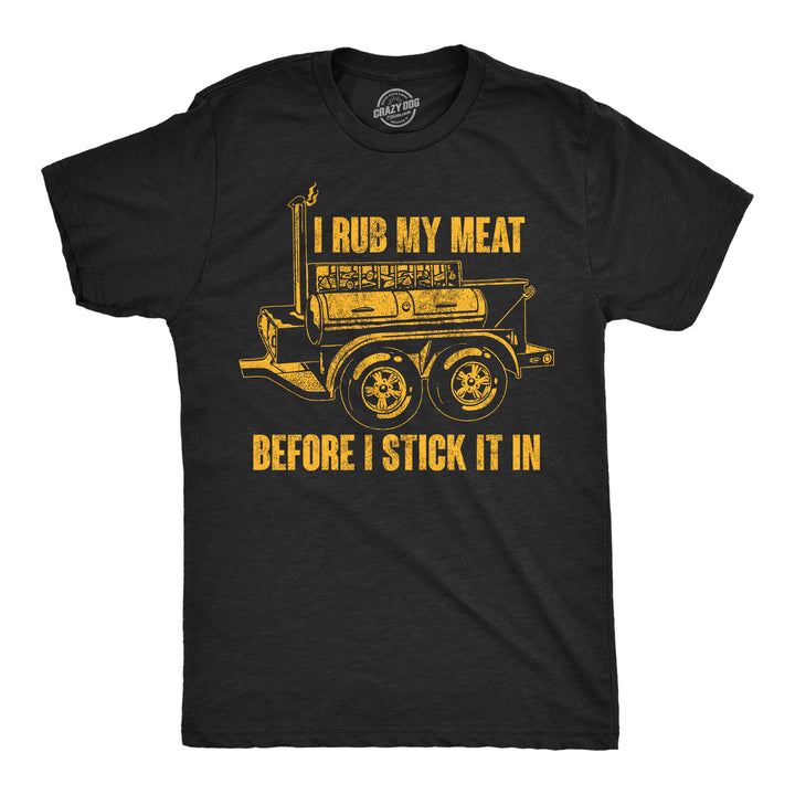 Funny Heather Black - I Rub My Meat Before I Stick It In I Rub My Meat Before I Stick It In Mens T Shirt Nerdy food sarcastic Tee
