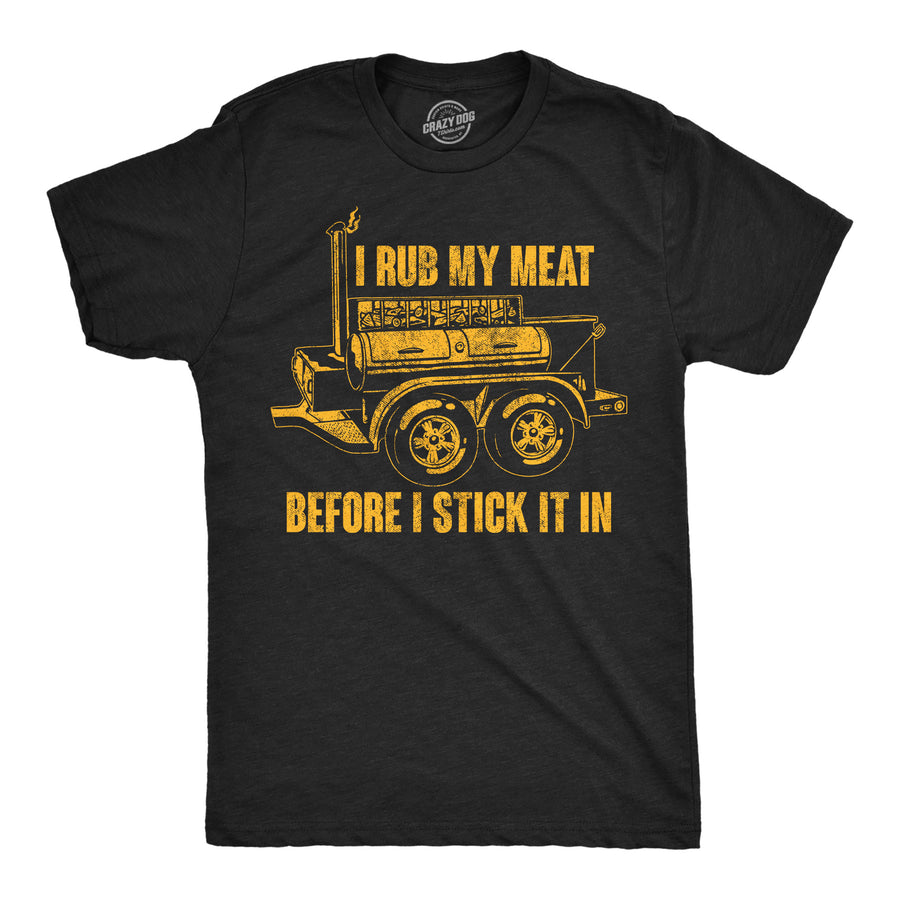 Funny Heather Black - I Rub My Meat Before I Stick It In I Rub My Meat Before I Stick It In Mens T Shirt Nerdy food sarcastic Tee