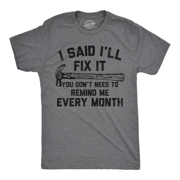 Funny Dark Heather Grey - Fix It Every Month I Said Ill Fix It You Don’t Need To Remind Me Every Month Mens T Shirt Nerdy sarcastic mechanic Tee