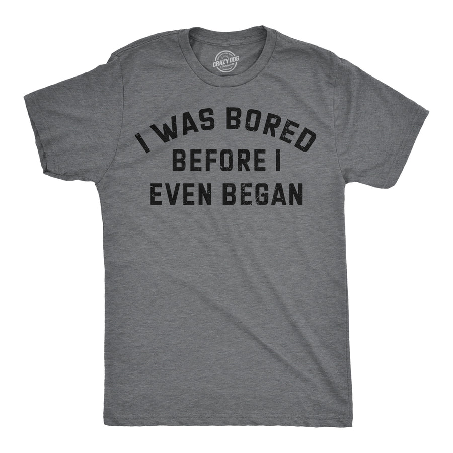 Funny Dark Heather Grey - Bored Before I Even Began I Was Bored Before I Even Began Mens T Shirt Nerdy Sarcastic Tee