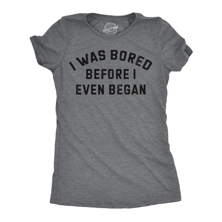 Funny Dark Heather Grey - Bored Before I Even Began I Was Bored Before I Even Began Womens T Shirt Nerdy Sarcastic Tee