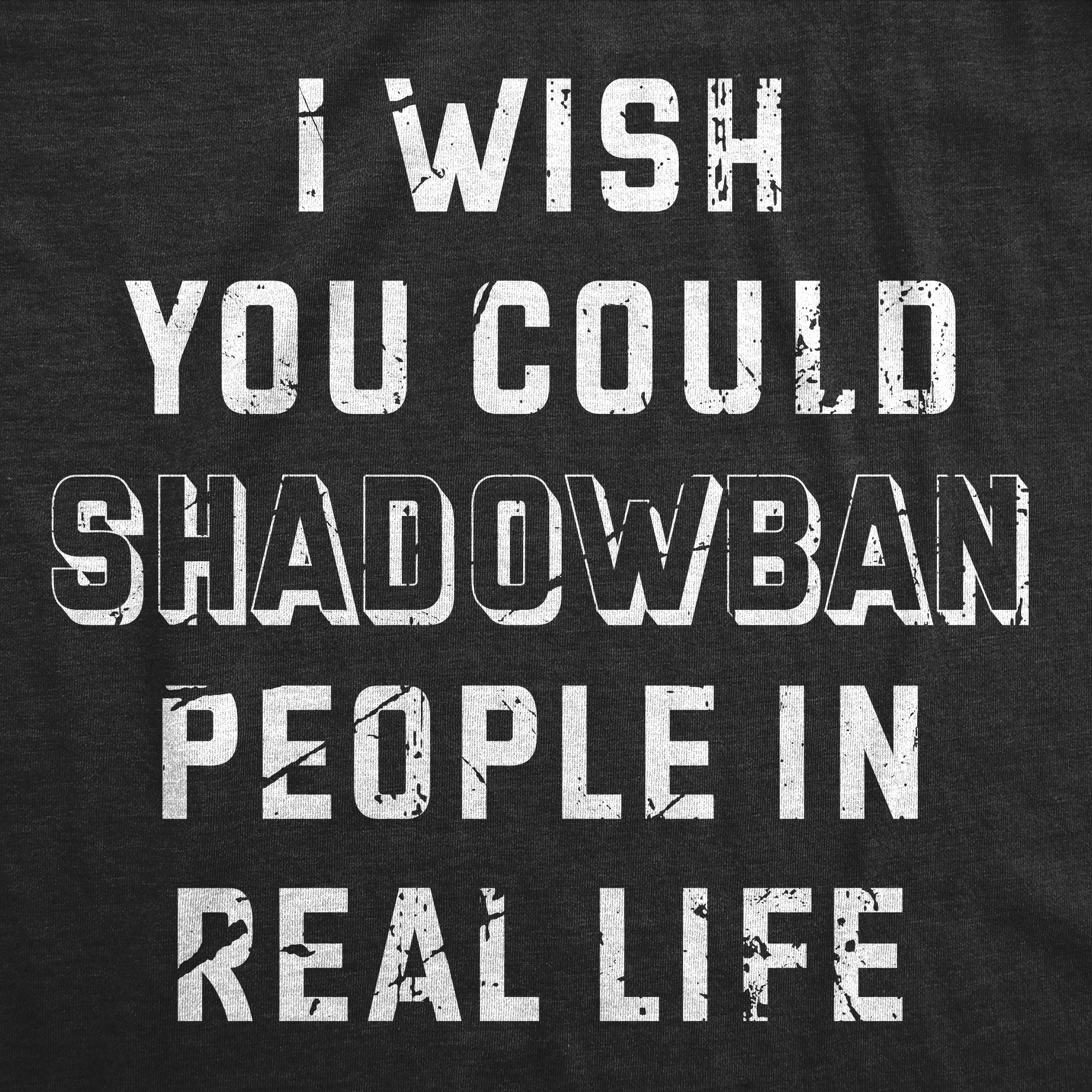 Funny Heather Black - Shadowban People In Real Life I Wish I Could Shadow Ban Peolple In Real Life Mens T Shirt Nerdy Sarcastic Tee