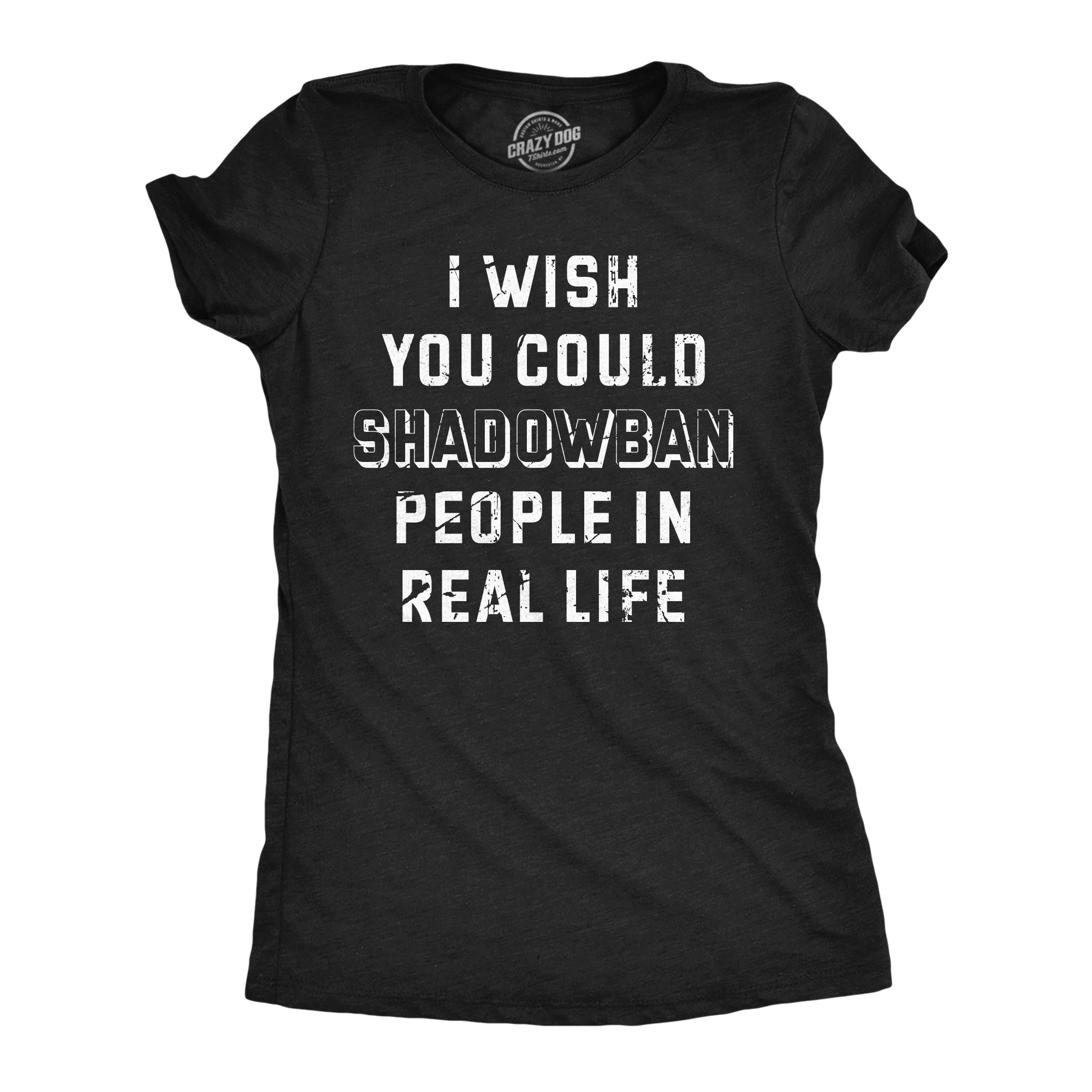 Funny Heather Black - Shadowban People In Real Life I Wish I Could Shadow Ban Peolple In Real Life Womens T Shirt Nerdy Sarcastic Tee