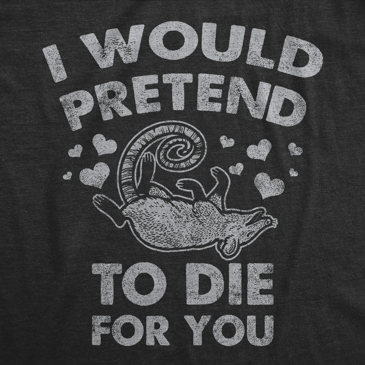I Would Pretend To Die For You Men&#39;s T Shirt