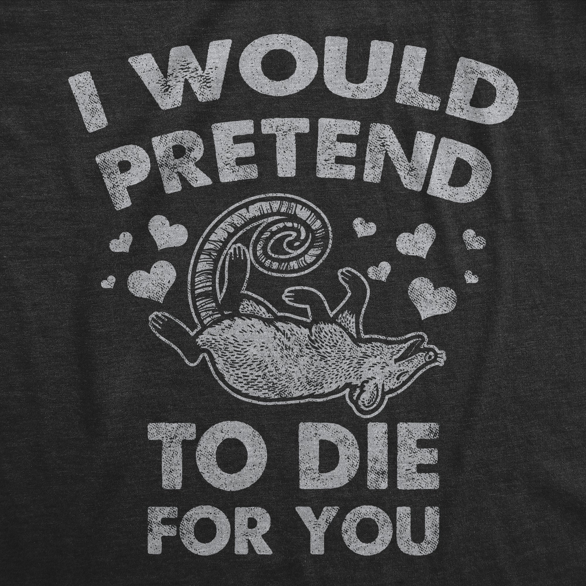 Funny Heather Black - Pretend To Die For You I Would Pretend To Die For You Mens T Shirt Nerdy Valentine's Day Sarcastic Tee