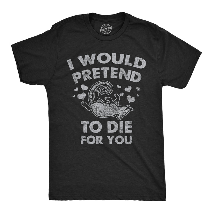 Funny Heather Black - Pretend To Die For You I Would Pretend To Die For You Mens T Shirt Nerdy Valentine's Day Sarcastic Tee