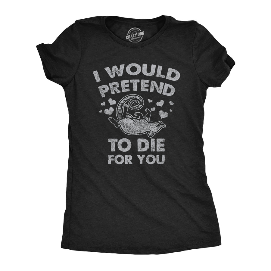 Funny Heather Black - Pretend To Die For You I Would Pretend To Die For You Womens T Shirt Nerdy Valentine's Day Sarcastic Tee