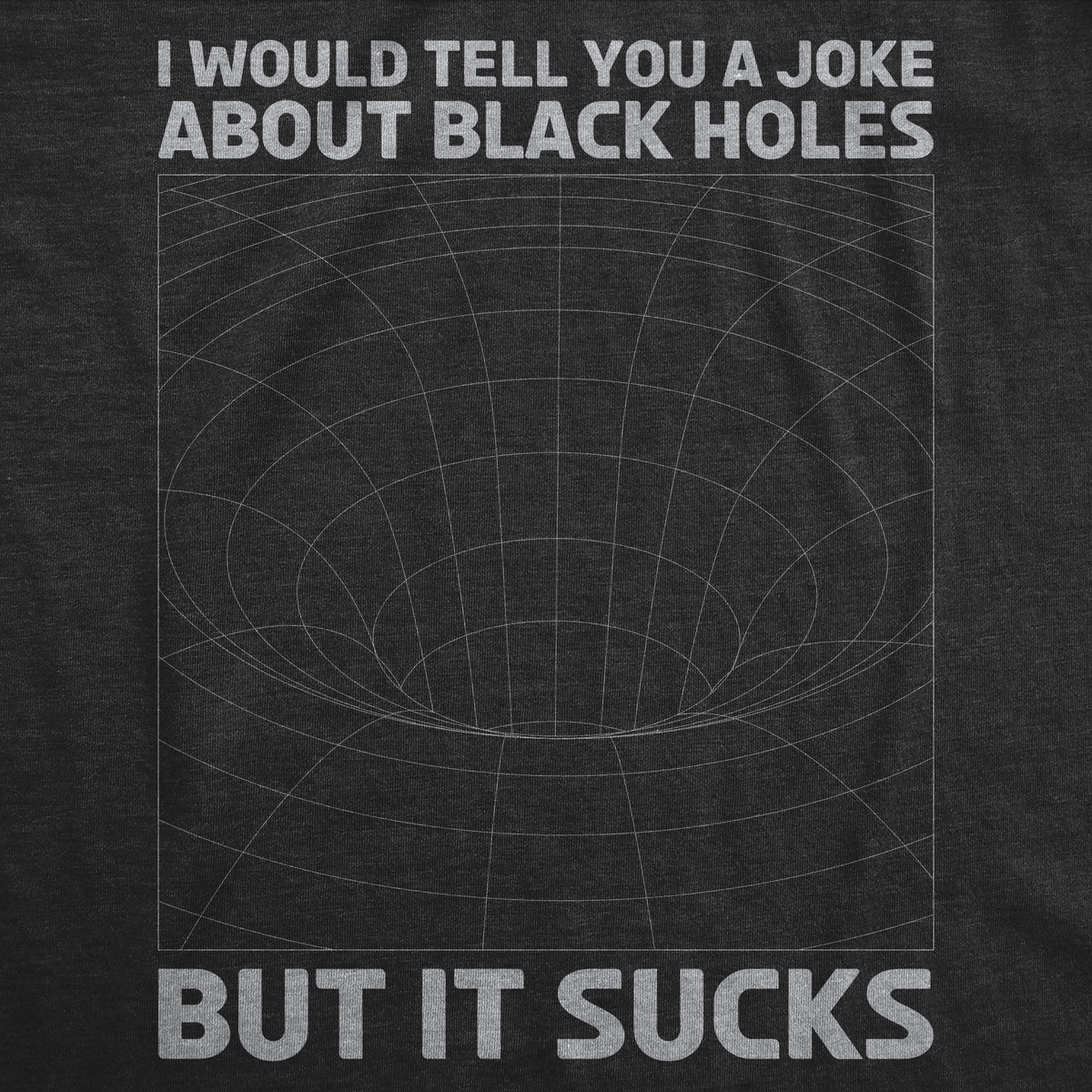 I Would Tell You About Black Holes But It Sucks Men&#39;s T Shirt