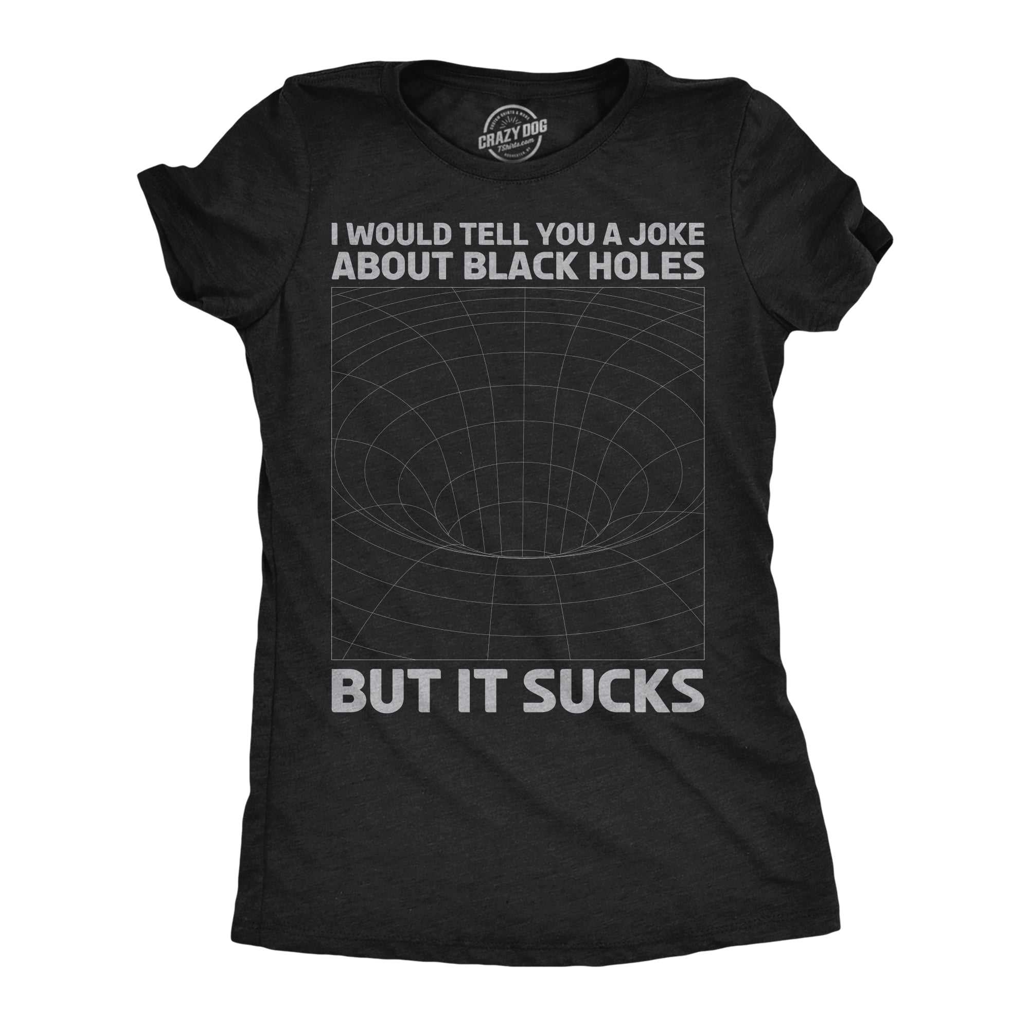 Funny Heather Black - Joke About Black Holes I Would Tell You About Black Holes But It Sucks Womens T Shirt Nerdy Sarcastic space Tee