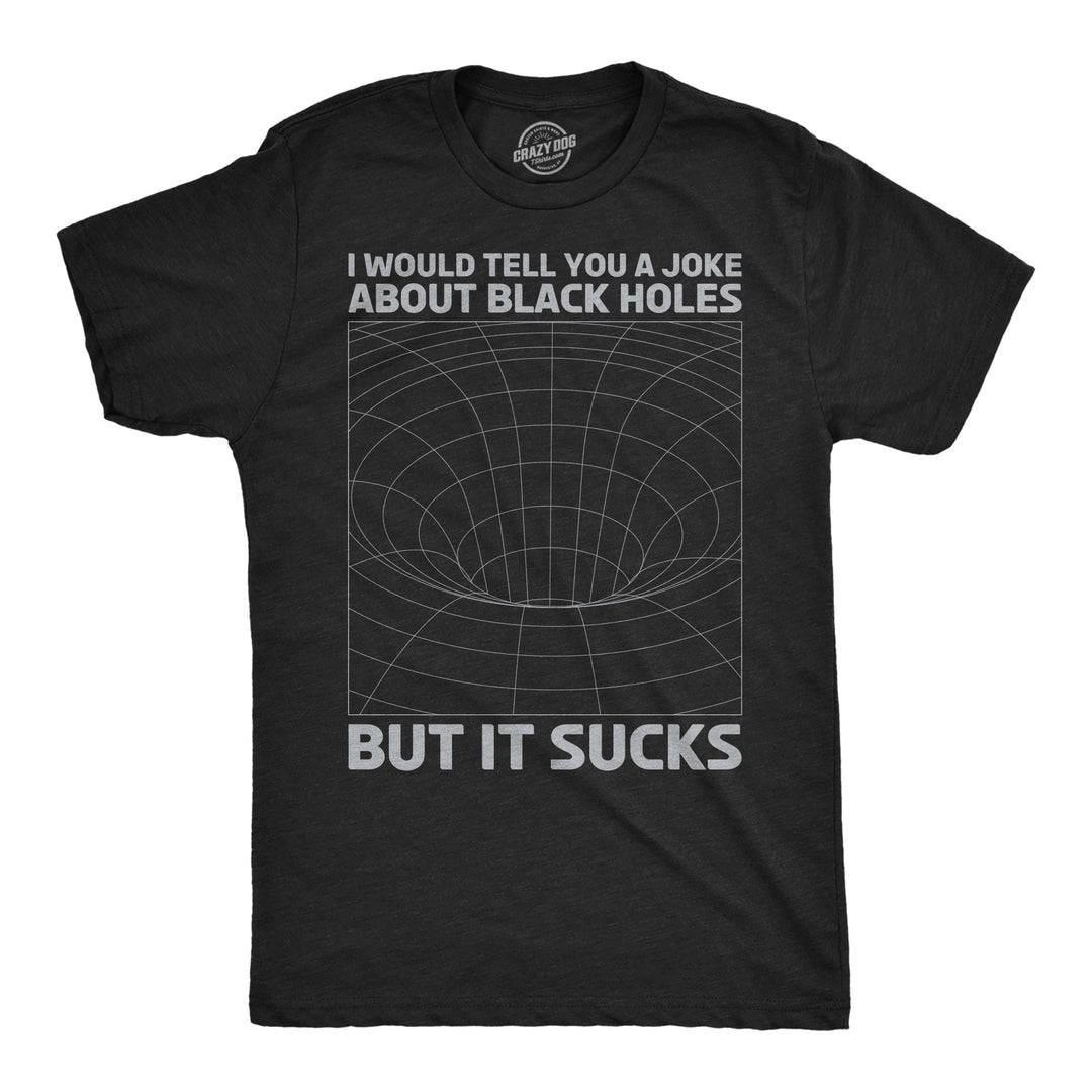 Funny Heather Black - Joke About Black Holes I Would Tell You About Black Holes But It Sucks Mens T Shirt Nerdy space Sarcastic Tee