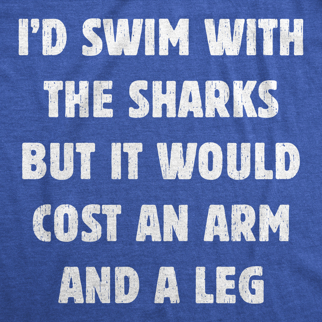 Id Swim With The Sharks But It Would Cost An Arm And A Leg Men's T Shirt