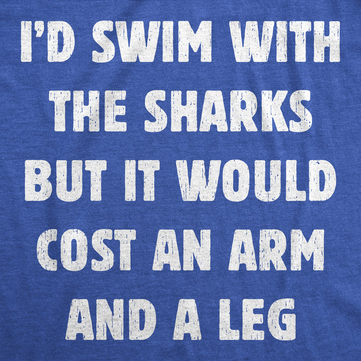 Id Swim With The Sharks But It Would Cost An Arm And A Leg Men's T Shirt
