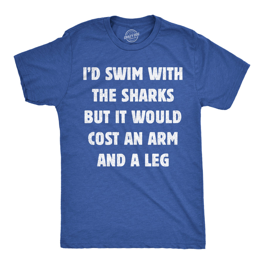 Funny Heather Royal - Swim With The Sharks Id Swim With The Sharks But It Would Cost An Arm And A Leg Mens T Shirt Nerdy animal sarcastic Tee