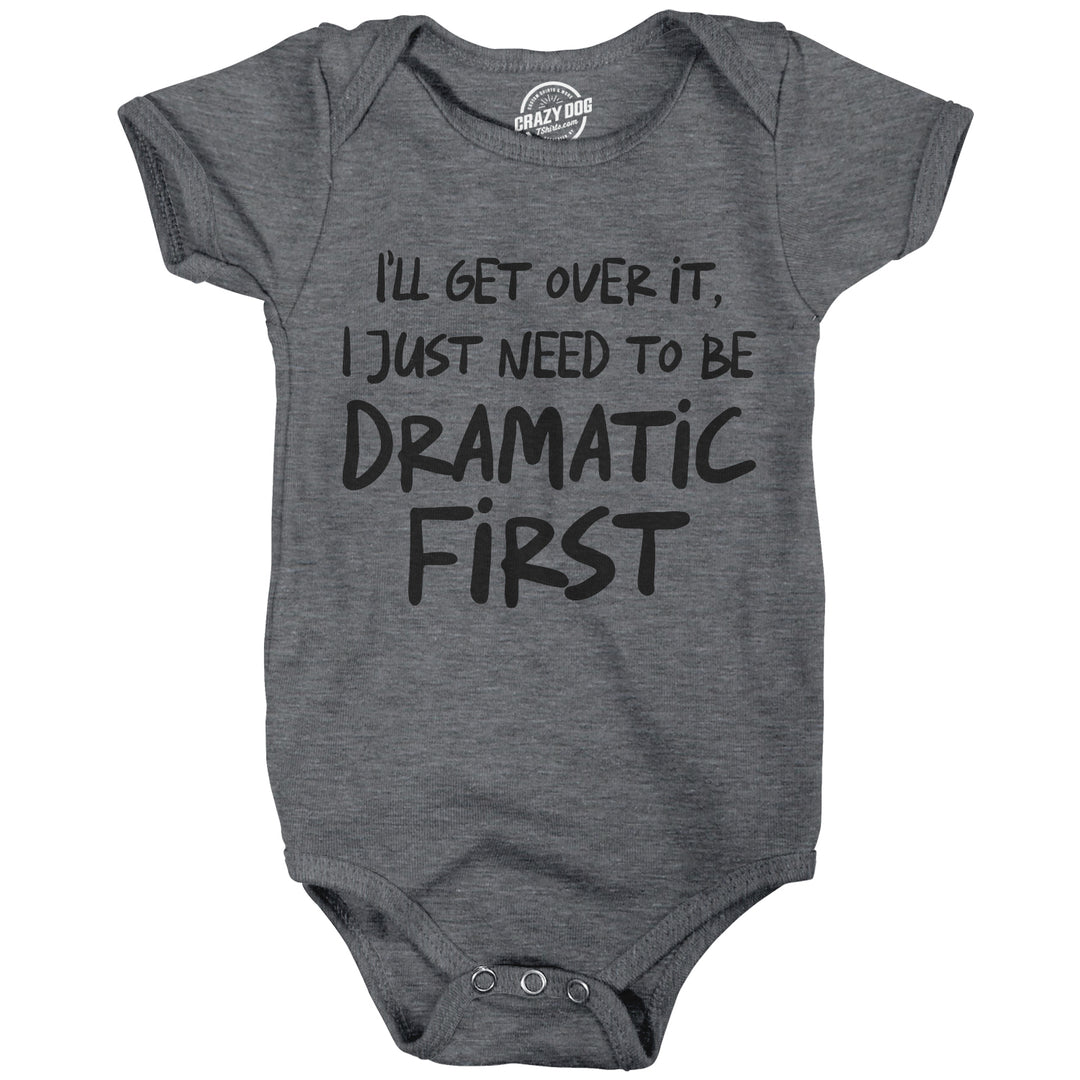 Funny Dark Heather Grey - Dramatic First Ill Get Over It I Just Need To Be Dramatic First Onesie Nerdy sarcastic Tee