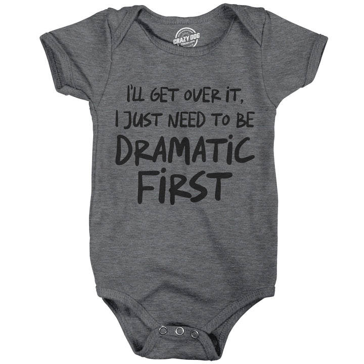Funny Dark Heather Grey - Dramatic First Ill Get Over It I Just Need To Be Dramatic First Onesie Nerdy sarcastic Tee