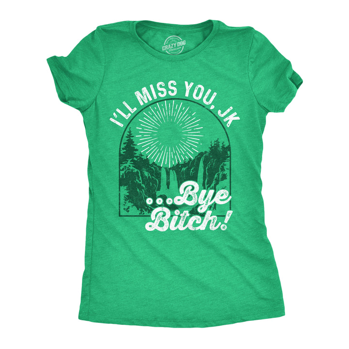 Funny Heather Green - Ill Miss You JK Ill Miss You JK Bye Bitch Womens T Shirt Nerdy sarcastic Tee