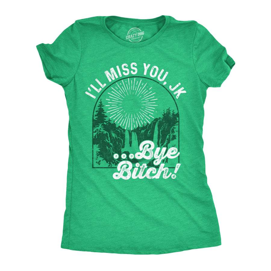Funny Heather Green - Ill Miss You JK Ill Miss You JK Bye Bitch Womens T Shirt Nerdy sarcastic Tee
