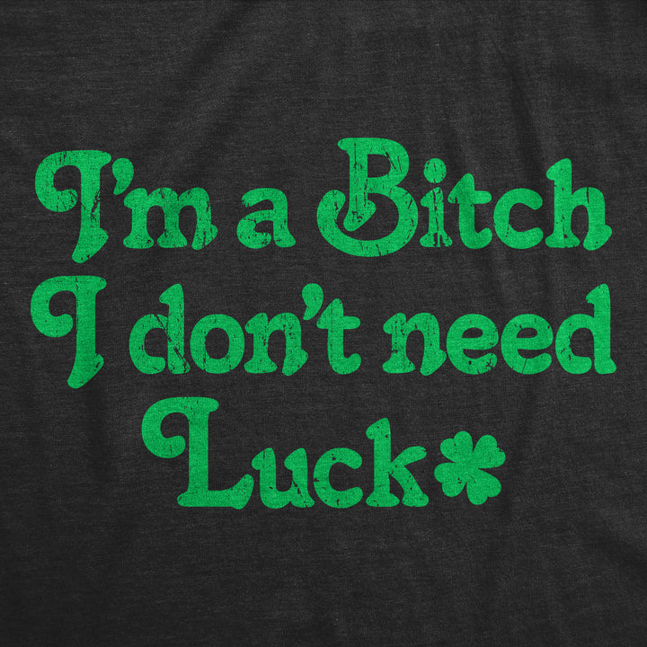 Im A Bitch I Don’t Need Luck Women's T Shirt