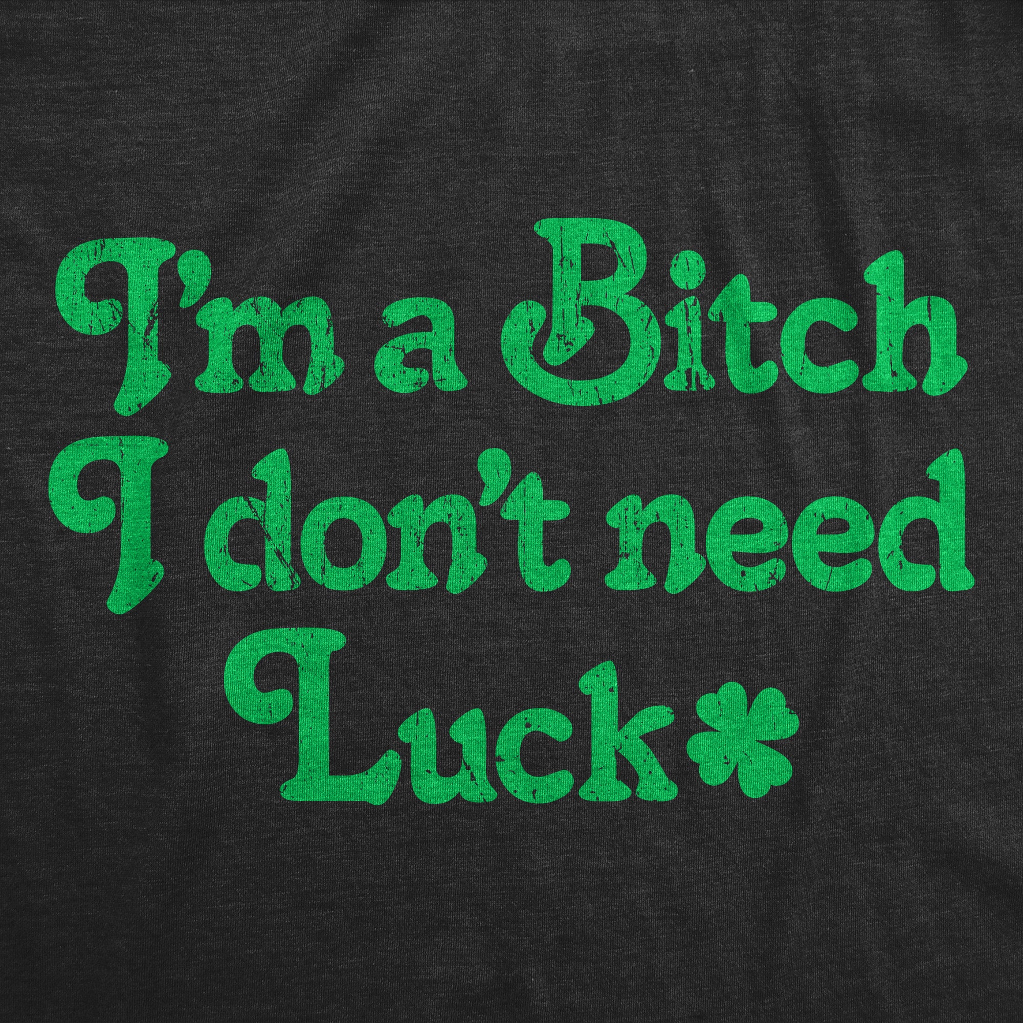 Funny Heather Black - Bitch Dont Need Luck Im A Bitch I Don’t Need Luck Womens T Shirt Nerdy Saint Patrick's Day Sarcastic Tee