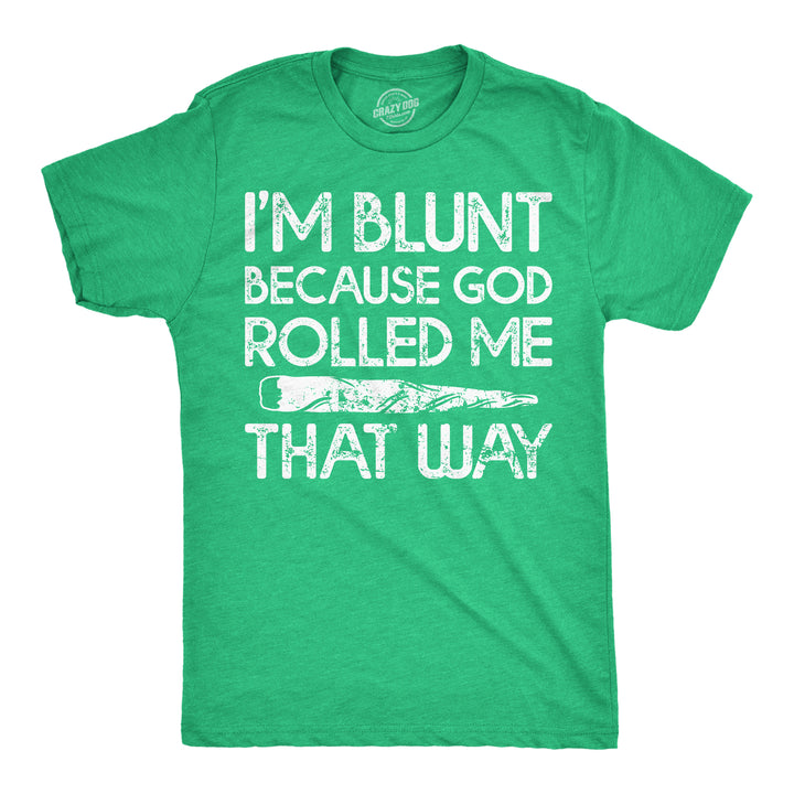 Funny Heather Green - God Rolled Me That Way Im Blunt Because God Rolled Me That Way Mens T Shirt Nerdy 420 sarcastic Tee