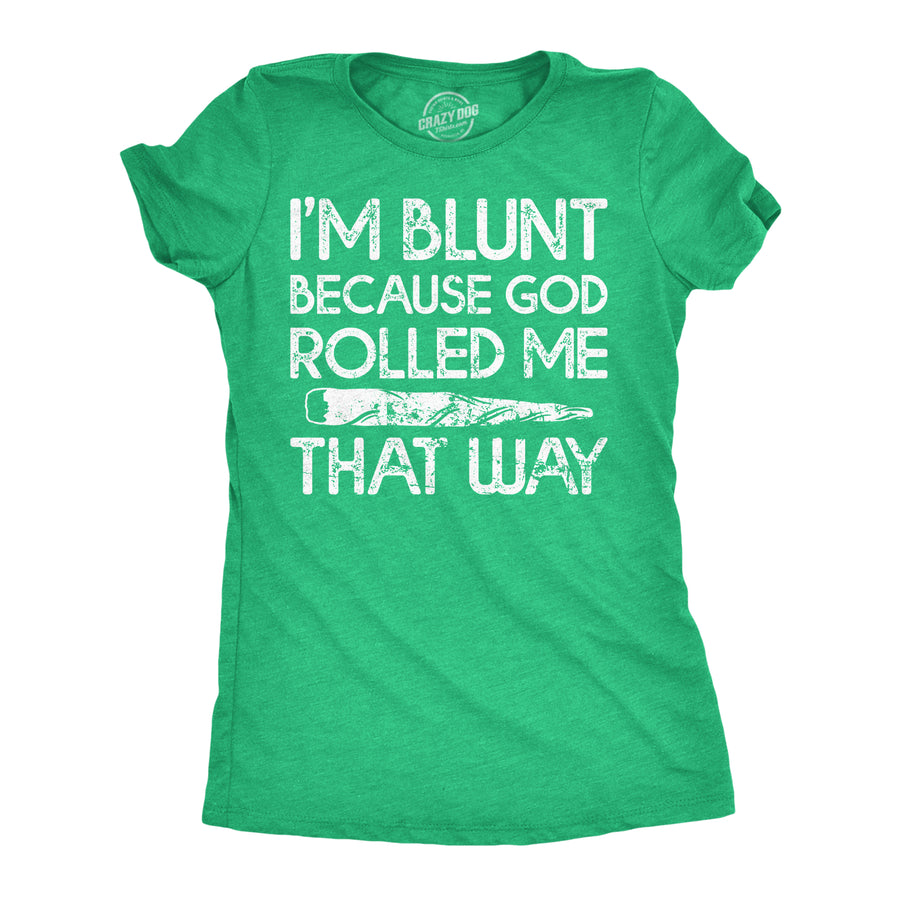 Funny Heather Green - God Rolled Me That Way Im Blunt Because God Rolled Me That Way Womens T Shirt Nerdy 420 sarcastic Tee