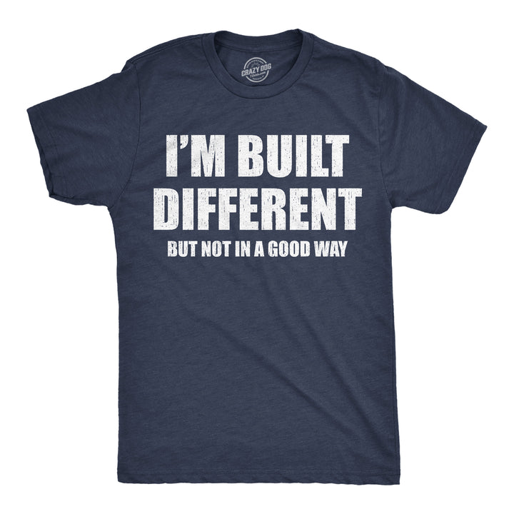 Funny Heather Navy - Built Different Im Built Different But Not In A Good Way Mens T Shirt Nerdy sarcastic Tee