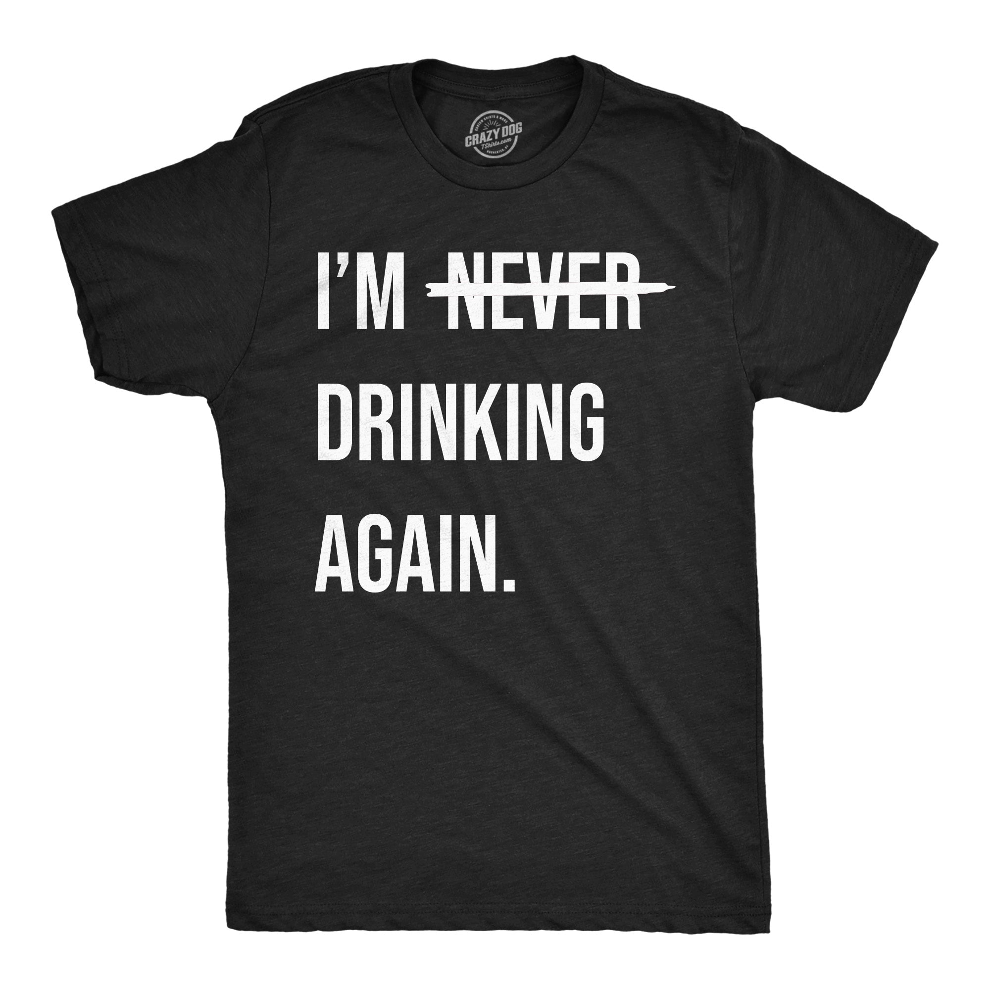 Funny Heather Black - Im Never Drinking Again Im Never Drinking Again Mens T Shirt Nerdy Drinking sarcastic Tee